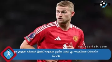 «تحديات مستمرة» دي ليخت يشرح صعوبة تطبيق فلسفة أموريم مع يونايتد